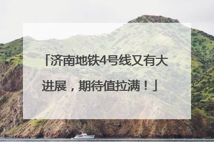 济南地铁4号线又有大进展，期待值拉满！