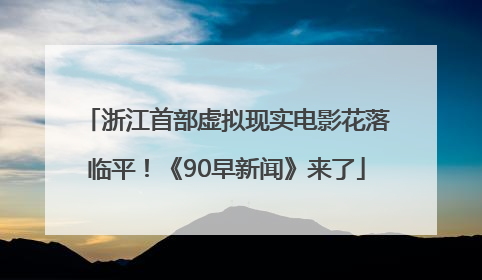 浙江首部虚拟现实电影花落临平！《90早新闻》来了