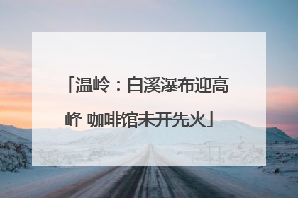 温岭：白溪瀑布迎高峰 咖啡馆未开先火