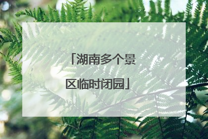 湖南多个景区临时闭园