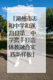 湖州市志和中学和遂昌县第三中学携手打造体教融合实践新样板