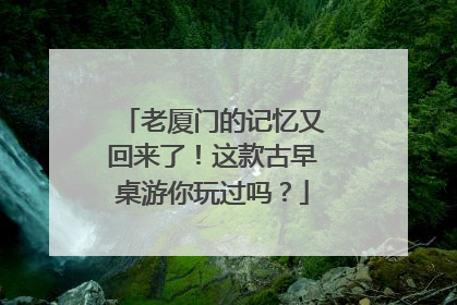 老厦门的记忆又回来了！这款古早桌游你玩过吗？
