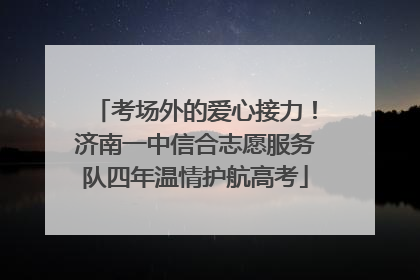 考场外的爱心接力！济南一中信合志愿服务队四年温情护航高考