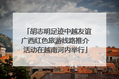 胡志明足迹中越友谊广西红色旅游线路推介活动在越南河内举行