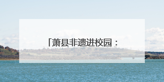 萧县非遗进校园：根艺课堂话母爱