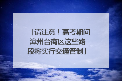 请注意！高考期间 漳州台商区这些路段将实行交通管制
