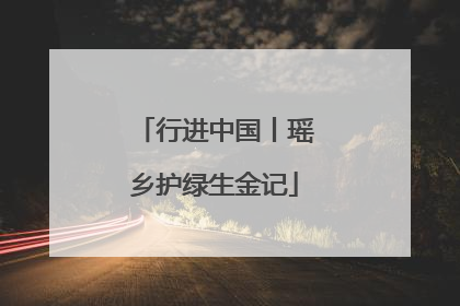 行进中国丨瑶乡护绿生金记