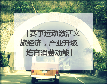 赛事运动激活文旅经济，产业升级培育消费动能
