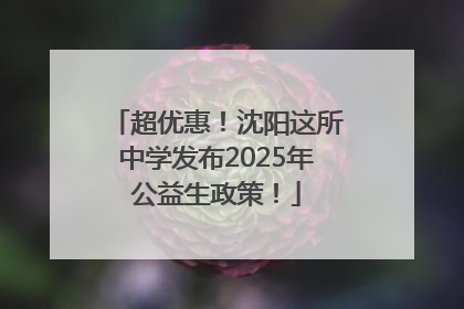 超优惠！沈阳这所中学发布2025年公益生政策！