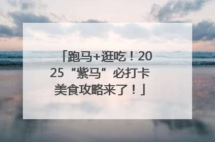 跑马+逛吃！2025“紫马”必打卡美食攻略来了！
