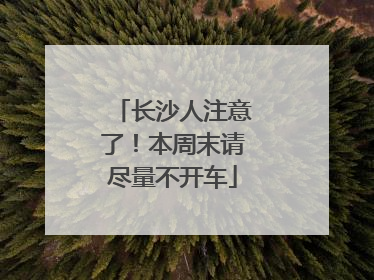 长沙人注意了！本周末请尽量不开车