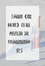 闽剧《儒林班》在福州首演 演绎闽剧剧种史