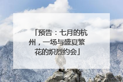 预告：七月的杭州，一场与盛夏繁花的炽烈约会