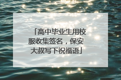 高中毕业生用校服收集签名，保安大叔写下祝福语