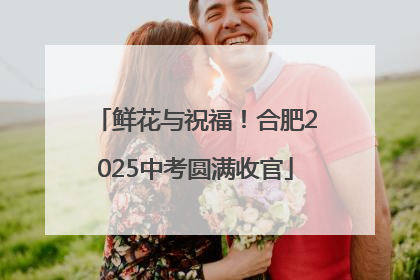 鲜花与祝福！合肥2025中考圆满收官