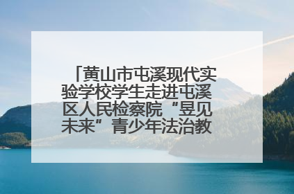 黄山市屯溪现代实验学校学生走进屯溪区人民检察院“昱见未来”青少年法治教育宣传基地
