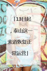 13日起，泰山这一索道恢复正常运营