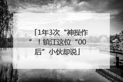 1年3次“神操作”！镇江这位“00后”小伙却说