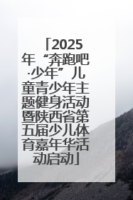 2025年“奔跑吧·少年”儿童青少年主题健身活动暨陕西省第五届少儿体育嘉年华活动启动