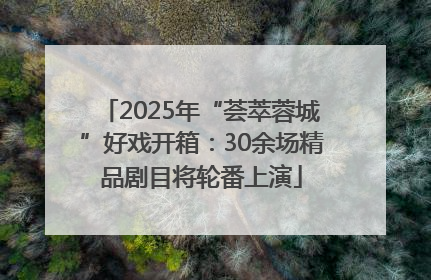 2025年“荟萃蓉城”好戏开箱：30余场精品剧目将轮番上演