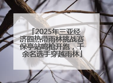 2025年三亚经济圈热带雨林挑战赛保亭站鸣枪开跑，千余名选手穿越雨林