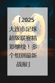2025大连市足球超级联赛精彩继续！多个组别最新战报