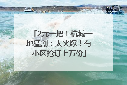 2元一把！杭城一地猛割：太火爆！有小区抢订上万份