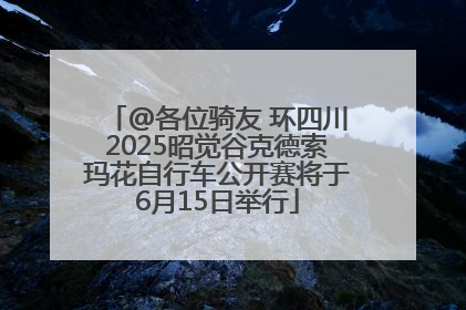 @各位骑友 环四川2025昭觉谷克德索玛花自行车公开赛将于6月15日举行
