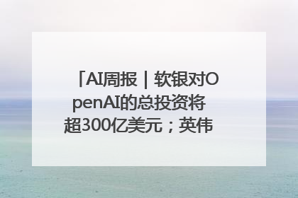 AI周报｜软银对OpenAI的总投资将超300亿美元；英伟达市值重回美股第一